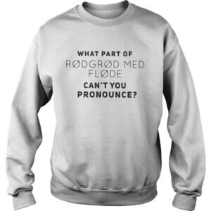 What Part Of Rodgrod Med Flode Cant You Pronounce Sweatshirt